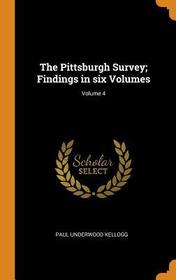 The Pittsburgh Survey; Findings in Six Volumes; Volume 4