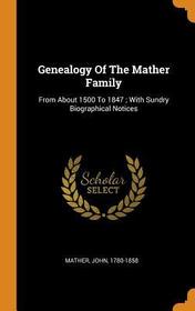 Genealogy of the Mather Family: From about 1500 to 1847; With Sundry Biographical Notices