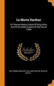 Le Morte Darthur: Sir Thomas Malory's Book of King Arthur and of His Noble Knights of the Round Table