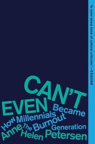 Can't Even: How Millennials Became the Burnout Generation Can't Even: How Millennials Became the Burnout Generation
