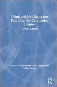 Using and Not Using the Past after the Carolingian Empire: c. 900?c.1050 Using and Not Using the Past after the Carolingian Empire: c. 900?c.1050