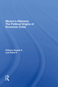 Mexico's Dilemma: The Political Origins Of Economic Crisis Mexico's Dilemma: The Political Origins Of Economic Crisis