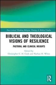 Biblical and Theological Visions of Resilience: Pastoral and Clinical Insights Biblical and Theological Visions of Resilience: Pastoral and Clinical Insights