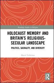 Holocaust Memory and Britain?s Religious-Secular Landscape: Politics, Sacrality, And Diversity Holocaust Memory and Britain?s Religious-Secular Landscape: Politics, Sacrality, And Diversity