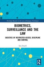 Biometrics, Surveillance and the Law: Societies of Restricted Access, Discipline and Control