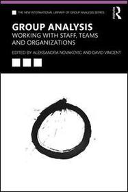 Group Analysis: Working with Staff, Teams and Organizations: Working with Staff, Teams and Organizations