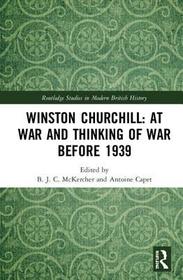Winston Churchill: At War and Thinking of War before 1939