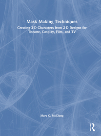 Mask Making Techniques: Creating 3-D Characters from 2-D Designs for Theatre, Cosplay, Film, and TV Mask Making Techniques: Creating 3-D Characters from 2-D Designs for Theatre, Cosplay, Film, and TV
