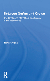 Between Qur'an And Crown: The Challenge Of Political Legitimacy In The Arab World Between Qur'an And Crown: The Challenge Of Political Legitimacy In The Arab World