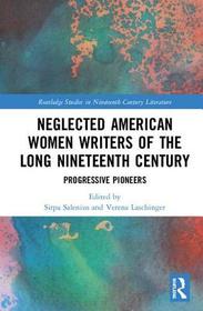 Neglected American Women Writers of the Long Nineteenth Century: Progressive Pioneers