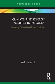 Climate and Energy Politics in Poland: Debating Carbon Dioxide and Shale Gas Climate and Energy Politics in Poland: Debating Carbon Dioxide and Shale Gas
