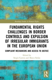 Fundamental Rights Challenges in Border Controls and Expulsion of Irregular Immigrants in the European Union: Complaint Mechanisms and Access to Justice