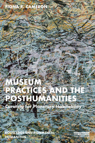 Museum Practices and the Posthumanities: Curating for Planetary Habitability Museum Practices and the Posthumanities: Curating for Planetary Habitability