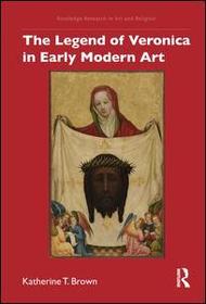 The Legend of Veronica in Early Modern Art The Legend of Veronica in Early Modern Art