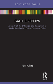 Gallus Reborn: A Study of the Diffusion and Reception of Works Ascribed to Gaius Cornelius Gallus Gallus Reborn: A Study of the Diffusion and Reception of Works Ascribed to Gaius Cornelius Gallus