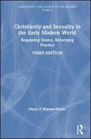 Christianity and Sexuality in the Early Modern World: Regulating Desire, Reforming Practice