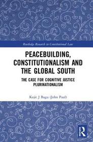 Peacebuilding, Constitutionalism and the Global South: The Case for Cognitive Justice Plurinationalism
