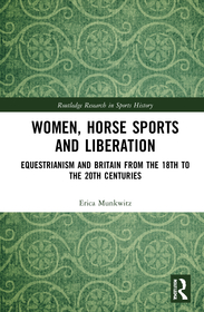 Women, Horse Sports and Liberation: Equestrianism and Britain from the 18th to the 20th Centuries Women, Horse Sports and Liberation: Equestrianism and Britain from the 18th to the 20th Centuries