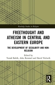 Freethought and Atheism in Central and Eastern Europe: The Development of Secularity and Non-Religion Freethought and Atheism in Central and Eastern Europe: The Development of Secularity and Non-Religion