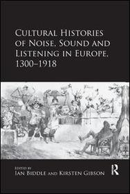 Cultural Histories of Noise, Sound and Listening in Europe, 1300-1918