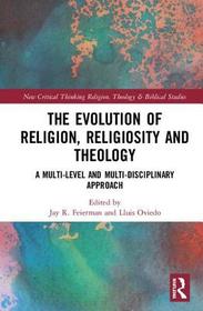 The Evolution of Religion, Religiosity and Theology: A Multi-Level and Multi-Disciplinary Approach The Evolution of Religion, Religiosity and Theology: A Multi-Level and Multi-Disciplinary Approach
