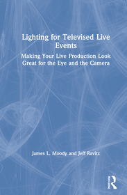 Lighting for Televised Live Events: Making Your Live Production Look Great for the Eye and the Camera