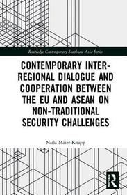 Contemporary Inter-regional Dialogue and Cooperation between the EU and ASEAN on Non-traditional Security Challenges: Contemporary inter-regional dialogue and cooperation on non-traditional security challenges Contemporary Inter-regional Dialogue and Cooperation between the EU and ASEAN on Non-traditional Security Challenges: Contemporary inter-regional dialogue and cooperation on non-traditional security challenges