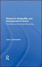 Research, Realpolitik, And Development In Korea: The State And The Green Revolution Research, Realpolitik, And Development In Korea: The State And The Green Revolution
