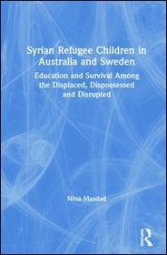Syrian Refugee Children in Australia and Sweden: Education and Survival Among the Displaced, Dispossessed and Disrupted