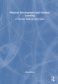 Physical Development and Outdoor Learning: A Practical Guide for the Early Years Physical Development and Outdoor Learning: A Practical Guide for the Early Years