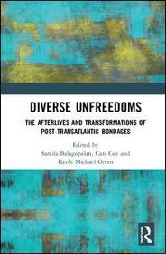 Diverse Unfreedoms: The Afterlives and Transformations of Post-Transatlantic Bondages