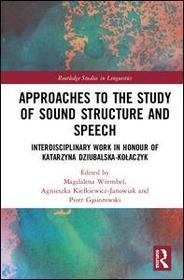Approaches to the Study of Sound Structure and Speech: Interdisciplinary Work in Honour of Katarzyna Dziubalska-Kołaczyk