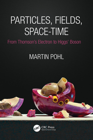 Particles, Fields, Space-Time: From Thomson?s Electron to Higgs? Boson Particles, Fields, Space-Time: From Thomson?s Electron to Higgs? Boson