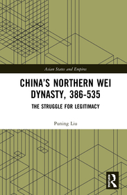 China’s Northern Wei Dynasty, 386-535: The Struggle for Legitimacy