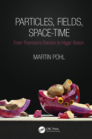 Particles, Fields, Space-Time: From Thomson?s Electron to Higgs? Boson Particles, Fields, Space-Time: From Thomson?s Electron to Higgs? Boson
