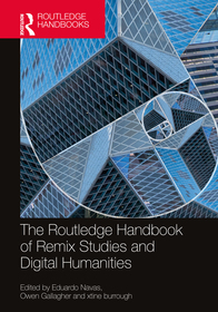 The Routledge Handbook of Remix Studies and Digital Humanities The Routledge Handbook of Remix Studies and Digital Humanities