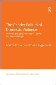 The Gender Politics of Domestic Violence: Feminists Engaging the State in Central and Eastern Europe