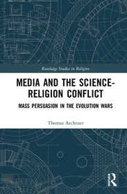 Media and Science-Religion Conflict: Mass Persuasion in the Evolution Wars Media and Science-Religion Conflict: Mass Persuasion in the Evolution Wars