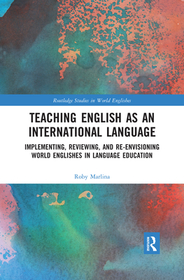 Teaching English as an International Language: Implementing, Reviewing, and Re-Envisioning World Englishes in Language Education