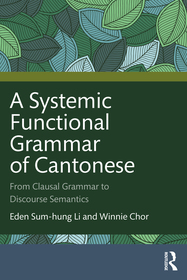 A Systemic Functional Grammar of Cantonese: From Clausal Grammar to Discourse Semantics A Systemic Functional Grammar of Cantonese: From Clausal Grammar to Discourse Semantics