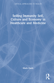 Selling Immunity Self, Culture and Economy in Healthcare and Medicine: Self, Culture and Economy in Healthcare and Medicine