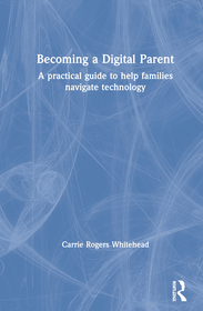 Becoming a Digital Parent: A Practical Guide to Help Families Navigate Technology
