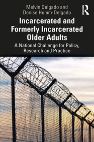 Incarcerated and Formerly Incarcerated Older Adults: A National Challenge for Policy, Research, and Practice Incarcerated and Formerly Incarcerated Older Adults: A National Challenge for Policy, Research, and Practice