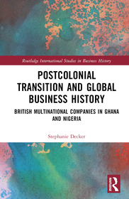 Postcolonial Transition and Global Business History: British Multinational Companies in Ghana and Nigeria