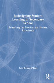 Redesigning Student Learning in Secondary School: Enhancing the Teacher and Student Experience