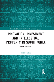 Innovation, Investment and Intellectual Property in South Korea: Park to Park Innovation, Investment and Intellectual Property in South Korea: Park to Park