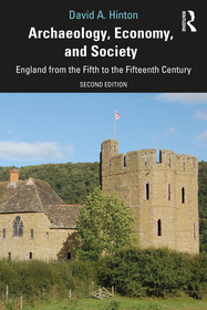 Archaeology, Economy, and Society: England from the Fifth to the Fifteenth Century Archaeology, Economy, and Society: England from the Fifth to the Fifteenth Century