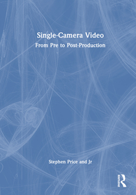 Single-Camera Video: From Pre to Post-Production Single-Camera Video: From Pre to Post-Production