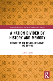 A Nation Divided by History and Memory: Hungary in the Twentieth Century and Beyond A Nation Divided by History and Memory: Hungary in the Twentieth Century and Beyond