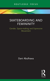 Skateboarding and Femininity: Gender, Space-making and Expressive Movement Skateboarding and Femininity: Gender, Space-making and Expressive Movement